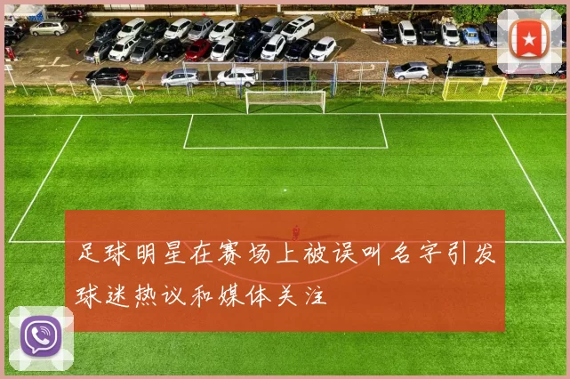 足球明星在赛场上被误叫名字引发球迷热议和媒体关注